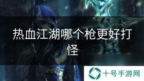 热血江湖哪个枪更好打怪