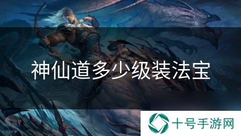 神仙道多少级装法宝