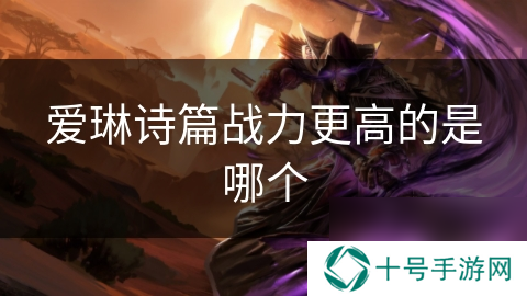 爱琳诗篇战力更高的是哪个