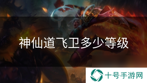 神仙道飞卫多少等级