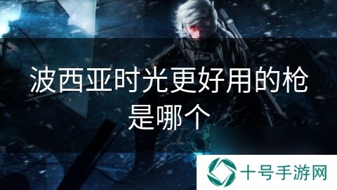 波西亚时光更好用的枪是哪个
