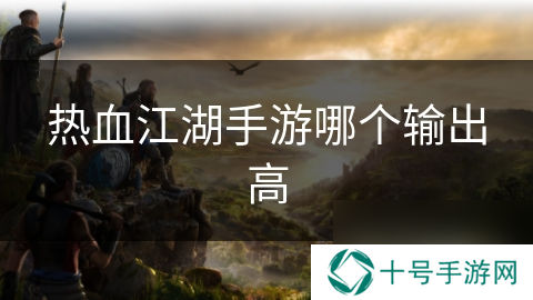 热血江湖手游哪个输出高