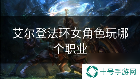 艾尔登法环女角色玩哪个职业