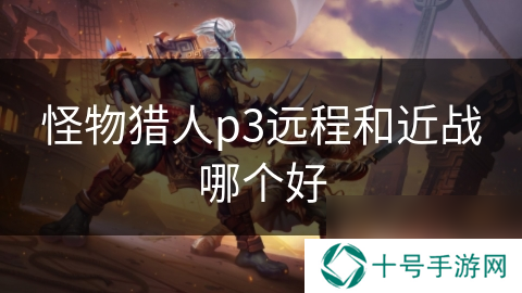 怪物猎人p3远程和近战哪个好