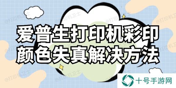 爱普生打印机彩印颜色失真怎么解决 这样操作就对了