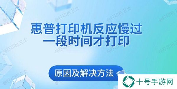 惠普打印机反应慢过一段时间才打印原因及解决方法