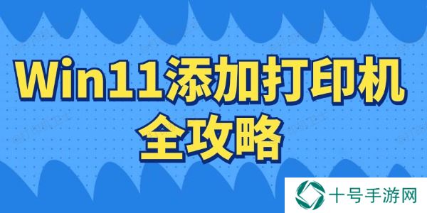 Win11如何连接打印机 Win11添加打印机全攻略