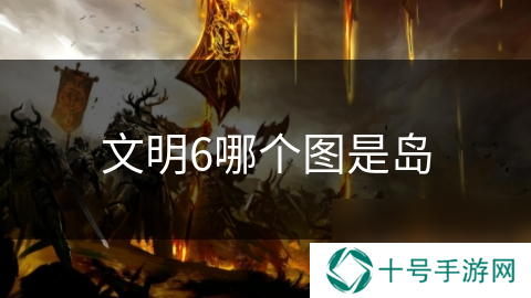 文明6哪个图是岛