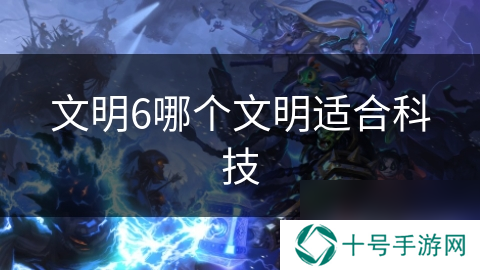 文明6哪个文明适合科技