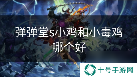 弹弹堂s小鸡和小毒鸡哪个好