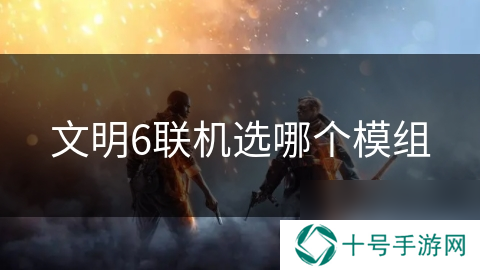 文明6联机选哪个模组