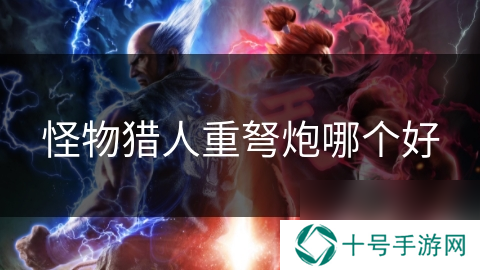 怪物猎人重弩炮哪个好
