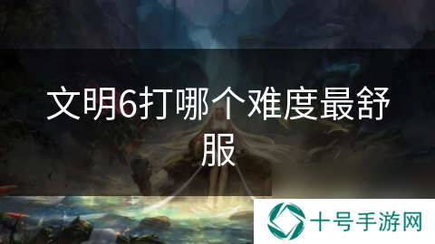 文明6打哪个难度最舒服