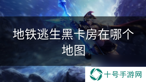 地铁逃生黑卡房在哪个地图