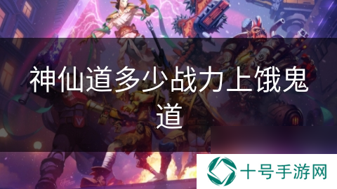 神仙道多少战力上饿鬼道
