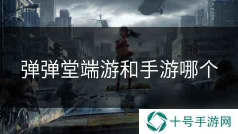 弹弹堂端游和手游哪个