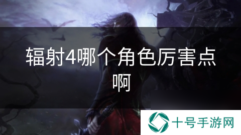 辐射4哪个角色厉害点啊
