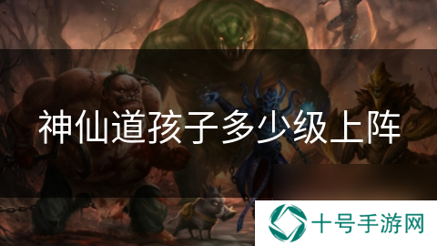 神仙道孩子多少级上阵