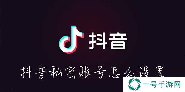 抖音私密账号怎么设置