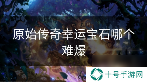 原始传奇幸运宝石哪个难爆