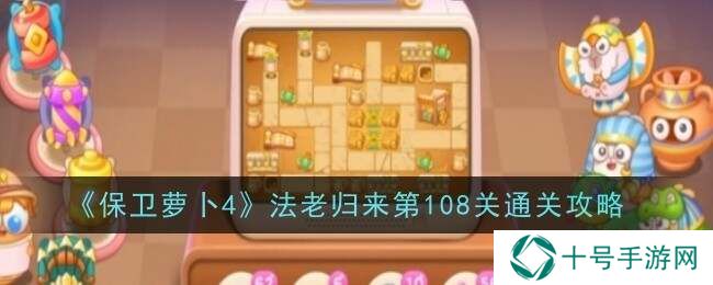 保卫萝卜4法老归来108关怎么过   第108关通关攻略图片1