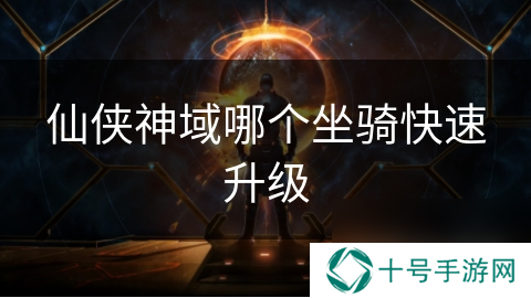 仙侠神域哪个坐骑快速升级