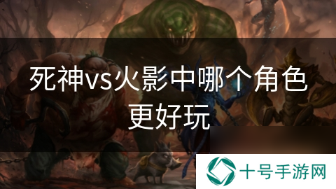 死神vs火影中哪个角色更好玩