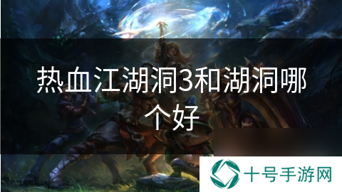 热血江湖洞3和湖洞哪个好