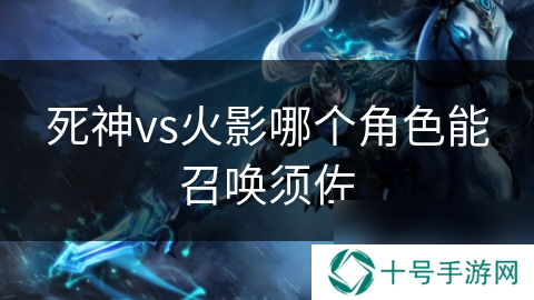 死神vs火影哪个角色能召唤须佐
