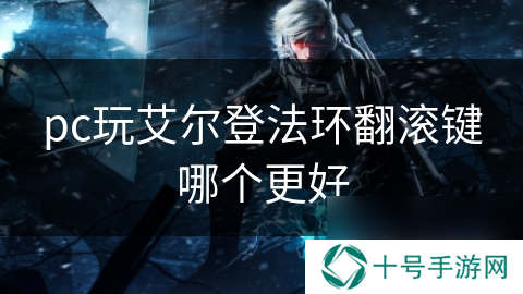 pc玩艾尔登法环翻滚键哪个更好