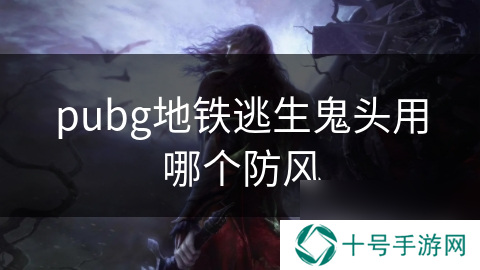 pubg地铁逃生鬼头用哪个防风