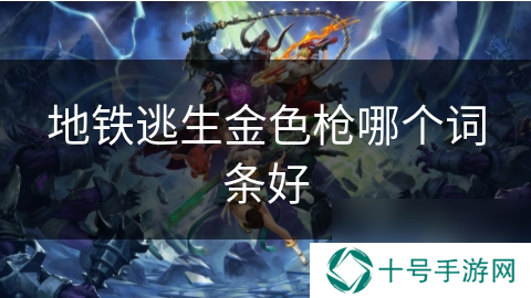 地铁逃生金色枪哪个词条好