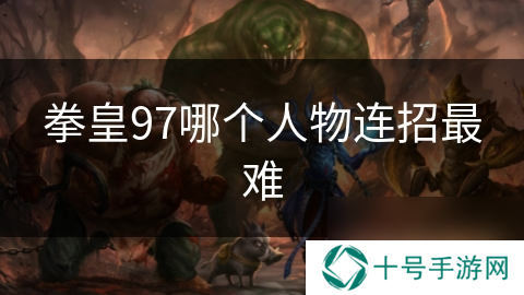 拳皇97哪个人物连招最难