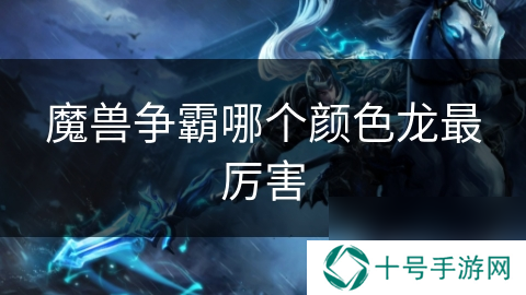 魔兽争霸哪个颜色龙最厉害