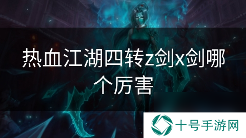 热血江湖四转z剑x剑哪个厉害