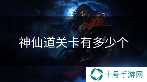 神仙道关卡有多少个