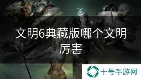 文明6典藏版哪个文明厉害