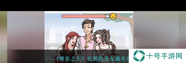 《梗传之王》迟到的男友通关攻略？梗传之王内容介绍