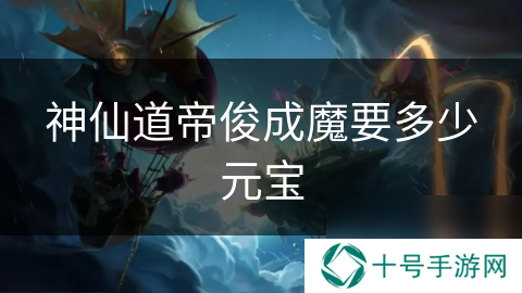 神仙道帝俊成魔要多少元宝