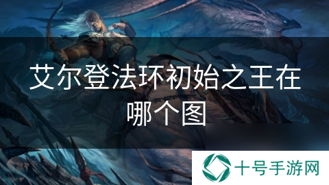 艾尔登法环初始之王在哪个图