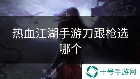 热血江湖手游刀跟枪选哪个