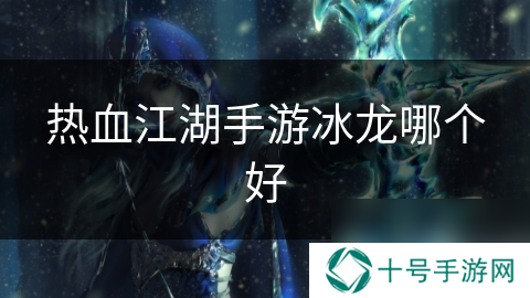 热血江湖手游冰龙哪个好