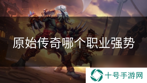原始传奇哪个职业强势