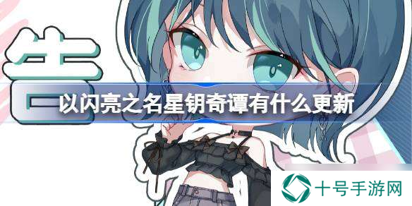 以闪亮之名星钥奇谭有什么更新 以闪亮之名星钥奇谭版本更新介绍