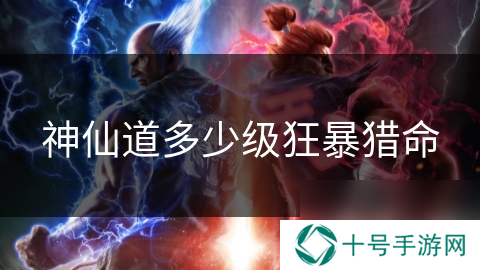 神仙道多少级狂暴猎命