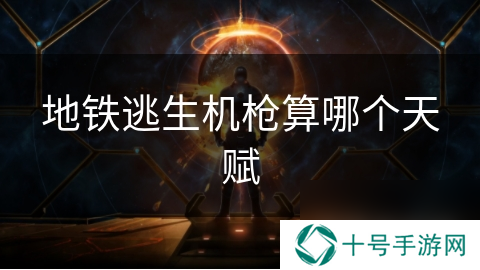 地铁逃生机枪算哪个天赋