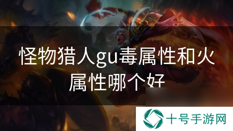 怪物猎人gu毒属性和火属性哪个好