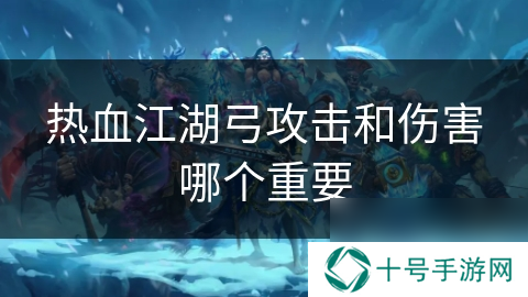 热血江湖弓攻击和伤害哪个重要
