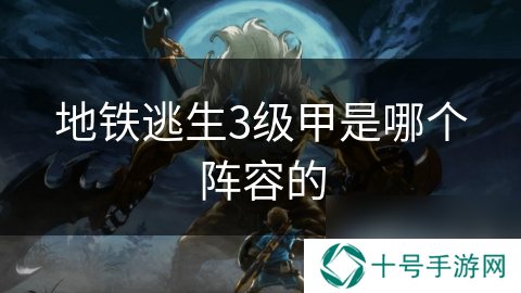 地铁逃生3级甲是哪个阵容的