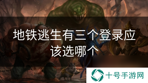 地铁逃生有三个登录应该选哪个